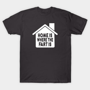 Home Is Where the Fart Is T-Shirt